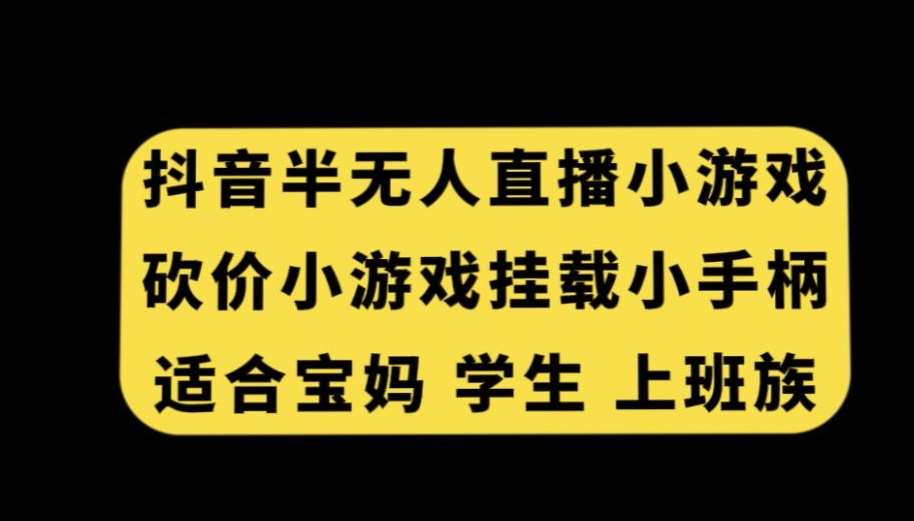 抖音半无人直播砍价小游戏，挂载游戏小手柄，适合宝妈学生上班族【揭秘】-三石资源库