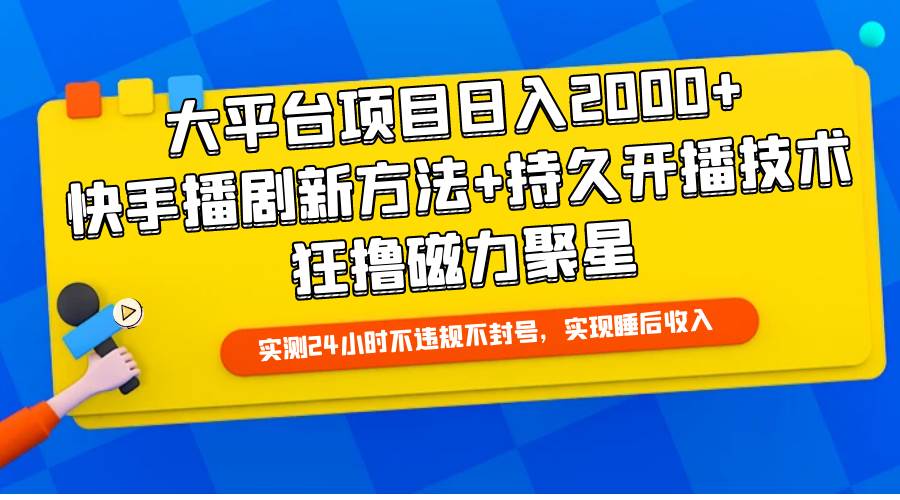 （9947期）大平台项目日入2000+，快手播剧新方法+持久开播技术，狂撸磁力聚星-三石资源库