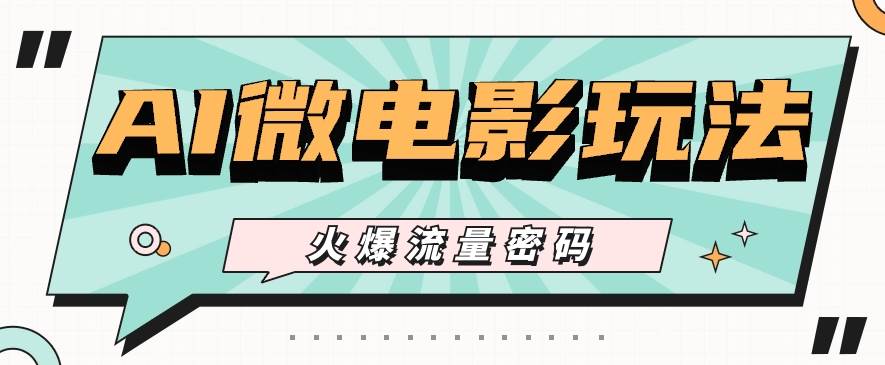 最近爆火的AI微电影玩法，零门槛新手也能制作原创作品，多种变现方式【视频+工具】-三石资源库