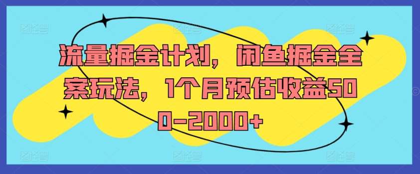 流量掘金计划，闲鱼掘金全案玩法，1个月预估收益500-2000+-三石资源库