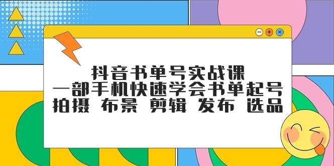 抖音书单号实战课，一部手机快速学会书单起号 拍摄 布景 剪辑 发布 选品-三石淘金网