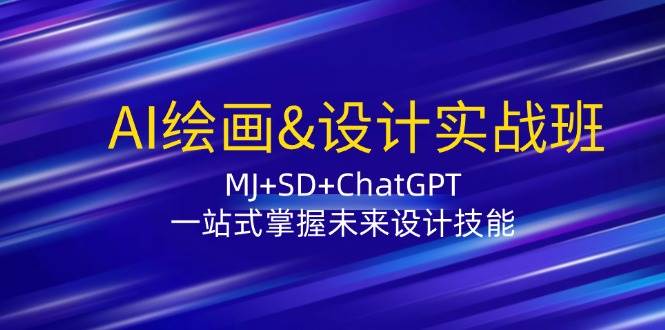 AI绘画&设计实战班：MJ+SD+ChatGPT，一站式掌握未来设计技能-三石资源库