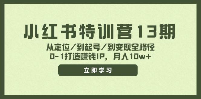 小红书特训营13期，从定位/到起号/到变现全路径，0-1打造赚钱IP，月入10w+-三石资源库