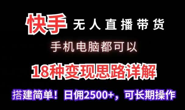 快手无人直播带货，手机电脑都可以，18种变现思路详解，搭建简单日佣2500+【揭秘】-三石资源库