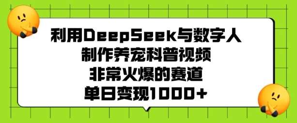 利用DeepSeek与数字人制作养宠科普视频，非常火爆的赛道，单日变现多张-三石资源库