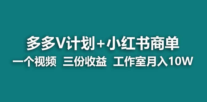 【蓝海项目】多多v计划+小红书商单 一个视频三份收益 工作室月入10w打法-三石资源库