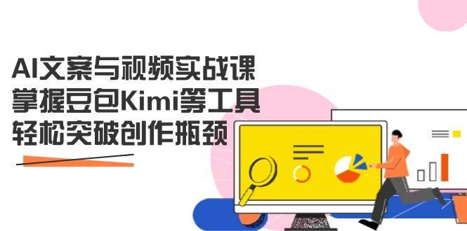 AI文案与视频实战课,掌握豆包Kimi等工具,轻松突破创作瓶颈-三石资源库