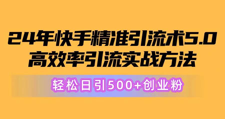 （10894期）24年快手精准引流术5.0，高效率引流实战方法，轻松日引500+创业粉-三石资源库