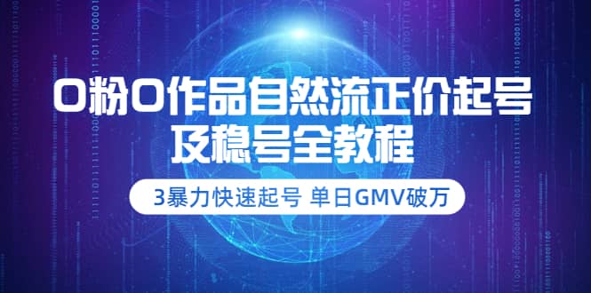 0粉0作品自然流正价起号及稳号全教程：3暴力快速起号 单日GMV破万-价值2980-三石淘金网