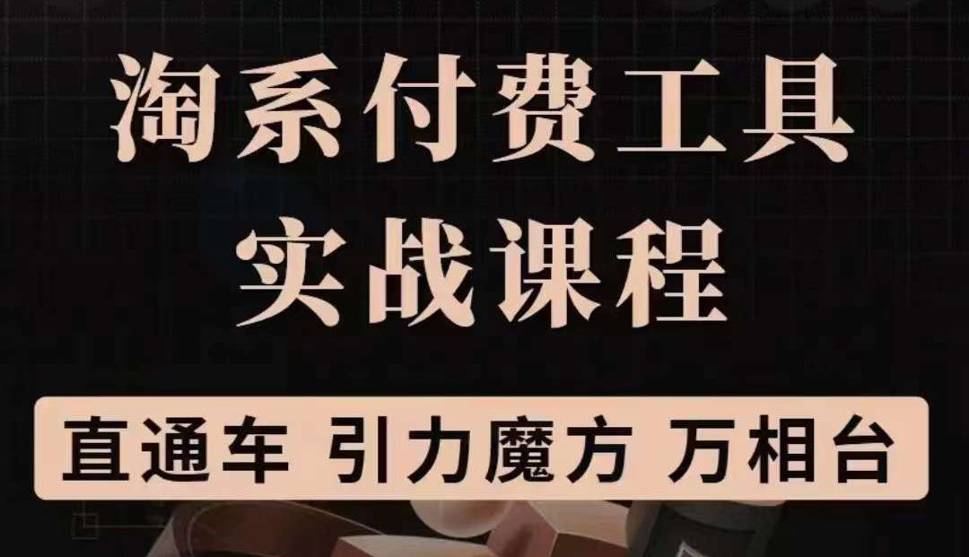 淘系付费工具实战课程【直通车、引力魔方】战略优化，实操演练（价值1299）-三石资源库