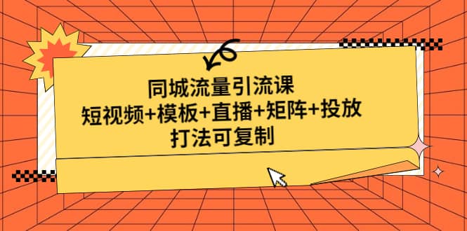 同城流量引流课：短视频+模板+直播+矩阵+投放，打法可复制(无水印)-三石资源库