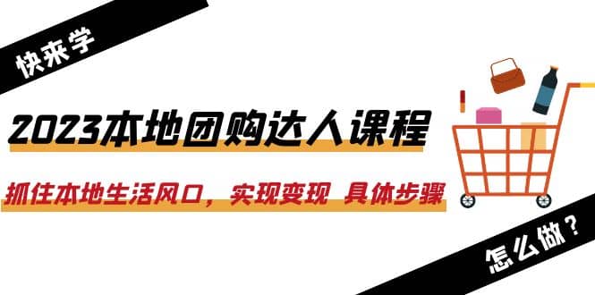 2023本地团购达人课程：抓住本地生活风口，实现变现 具体步骤（22节课）-三石资源库