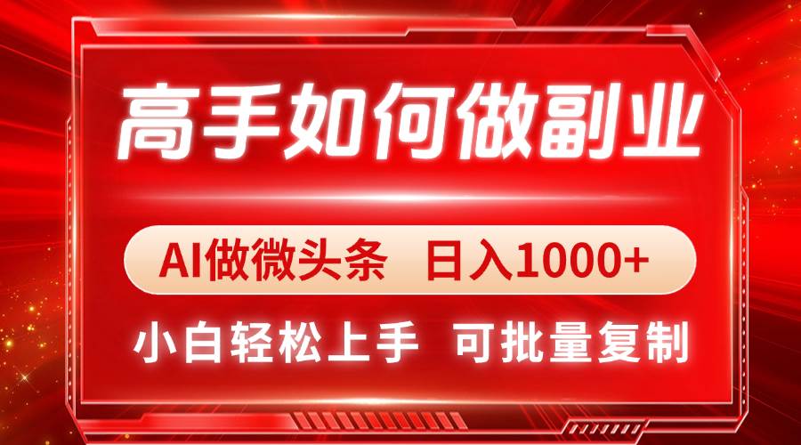 （14463期）高手如何做副业，AI微头条 日入1000+，小白轻松上手-三石淘金网