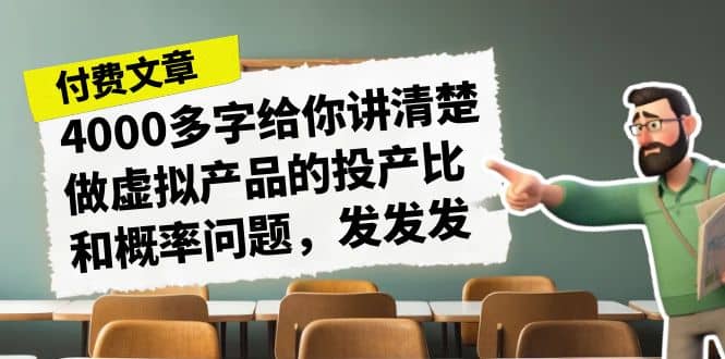 某付款文章《4000多字给你讲清楚做虚拟产品的投产比和概率问题，发发发》-三石资源库