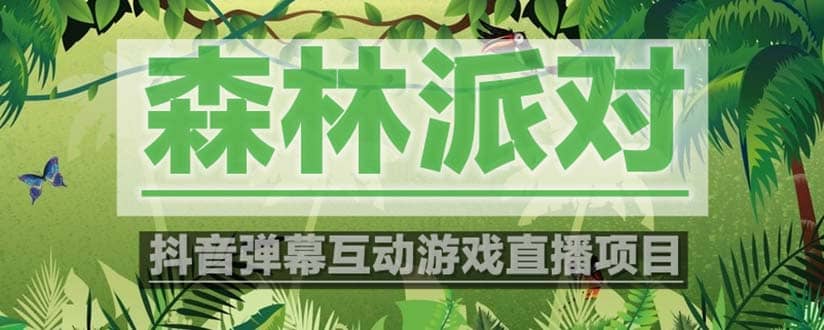 抖音森林派对直播项目，可虚拟人直播 抖音报白 实时互动直播【软件+教程】-三石资源库