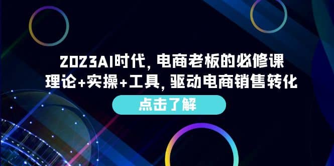 2023AI·时代，电商老板的必修课，理论+实操+工具，驱动电商销售转化-三石资源库