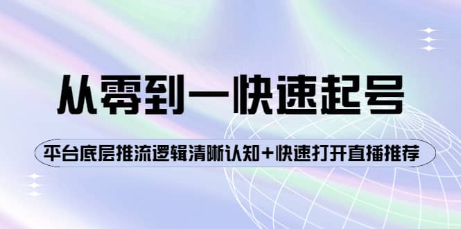 从零到一快速起号：平台底层推流逻辑清晰认知+快速打开直播推荐-三石资源库