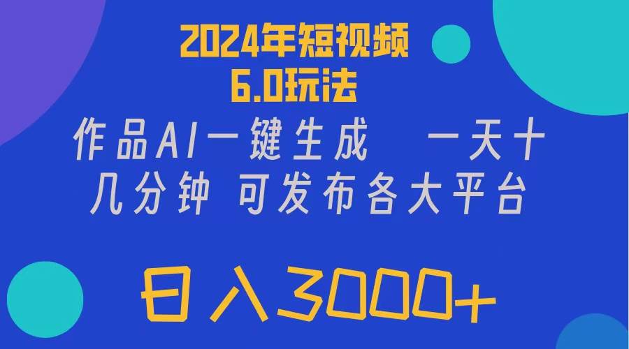 （11892期）2024年短视频6.0玩法，作品AI一键生成，可各大短视频同发布。轻松日入3…-三石资源库