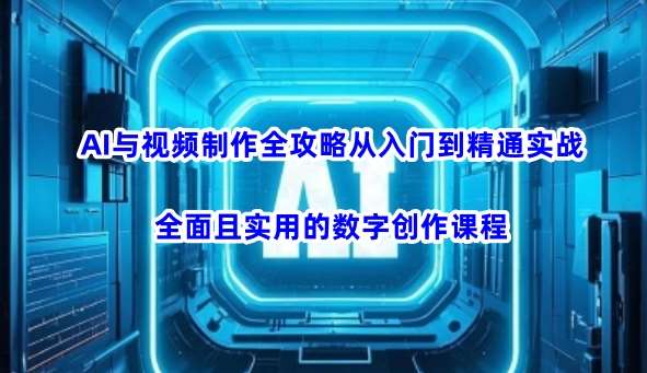 AI与视频制作全攻略从入门到精通实战，全面且实用的数字创作课程-三石资源库