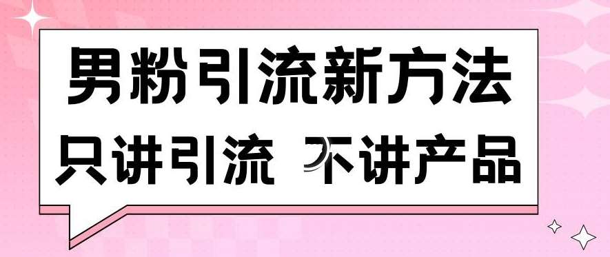 男粉引流新方法日引流100多个男粉只讲引流不讲产品不违规不封号【揭秘】-三石淘金网