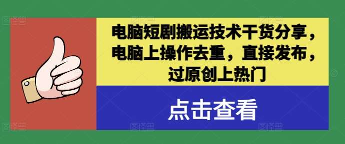 电脑短剧搬运技术干货分享，电脑上操作去重，直接发布，过原创上热门-三石资源库