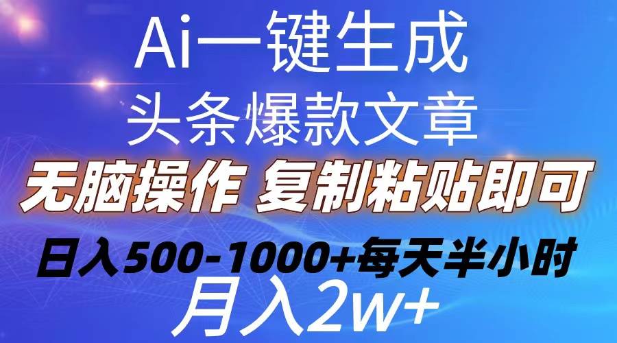 (10540期)Ai一键生成头条爆款文章 复制粘贴即可简单易上手小白首选 日入500-1000+-三石资源库