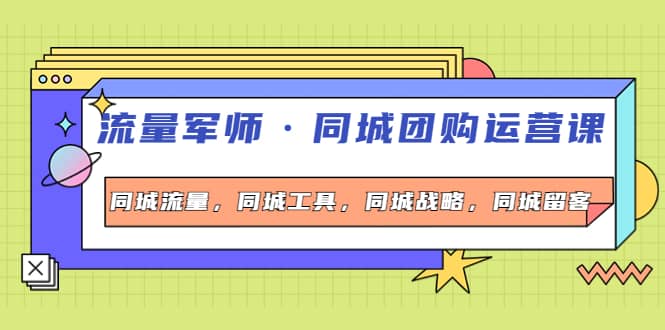 同城团购运营课，同城流量，同城工具，同城战略，同城留客-三石资源库