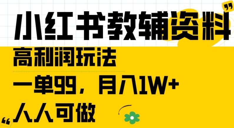 小红书教辅资料高利润玩法，一单99.月入1W+，人人可做【揭秘】-三石资源库