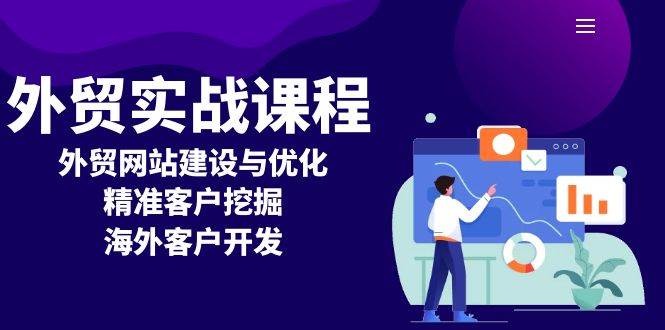 （13698期）外贸实战课程：外贸网站建设与优化，精准客户挖掘，海外客户开发-三石淘金网