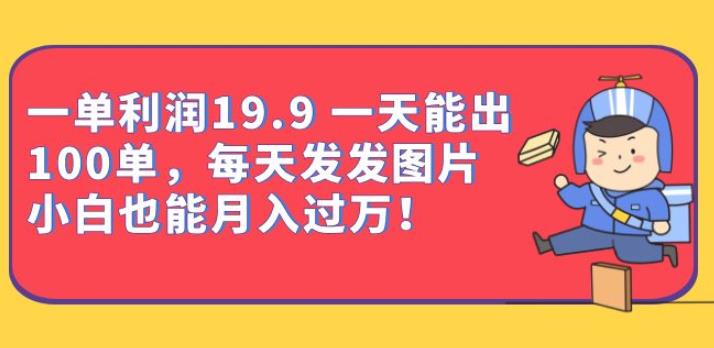 一单利润19.9一天能出100单，每天发发图片，小白也能月入过万【揭秘】-三石淘金网