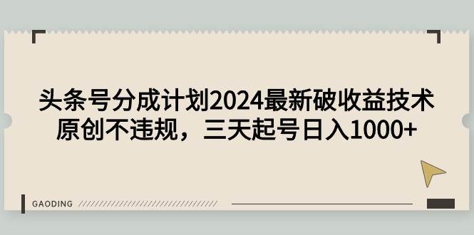 （9455期）头条号分成计划2024最新破收益技术，原创不违规，三天起号日入1000+-三石资源库