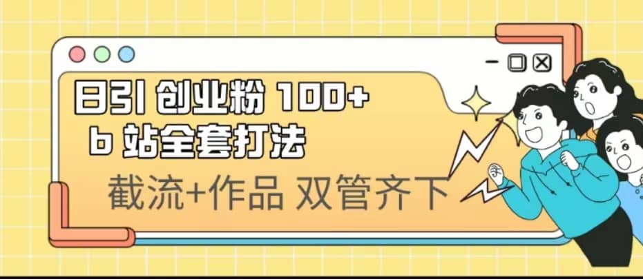日引创业粉 100+ b 站全套打法【实操视频】-三石资源库