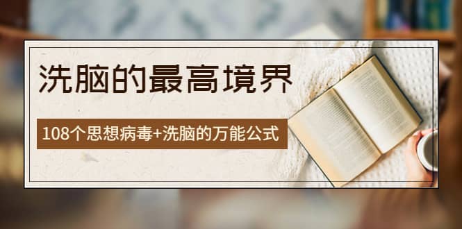 《洗脑的最高境界》人手一本的商业圣经，108个思想病毒+洗脑的万能公式-三石资源库
