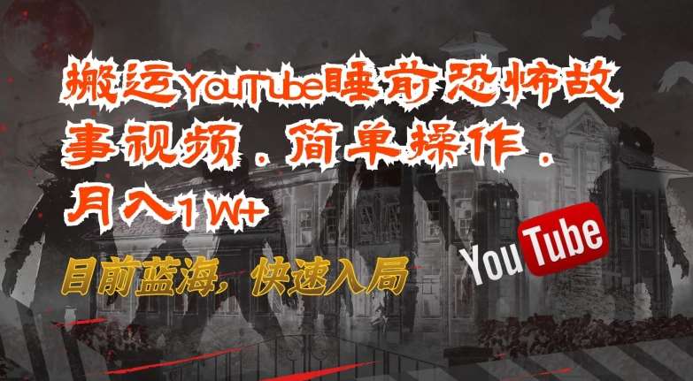 搬运YouTube睡前恐怖故事视频，简单操作，月入1W+，目前蓝海，快速入局【揭秘】-三石资源库
