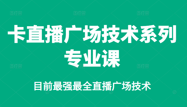 卡直播广场技术系列专业课，目前最强最全直播广场技术-三石资源库