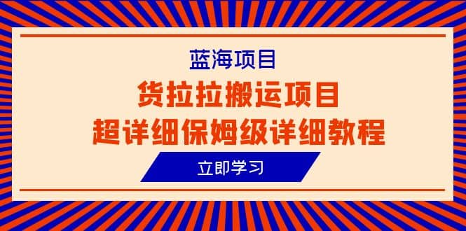 蓝海项目，货拉拉搬运项目超详细保姆级详细教程（6节课）-三石资源库