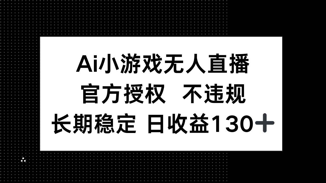 （14260期）AI小游戏无人直播，官方授权 不违规，单日平均收益130+-三石资源库