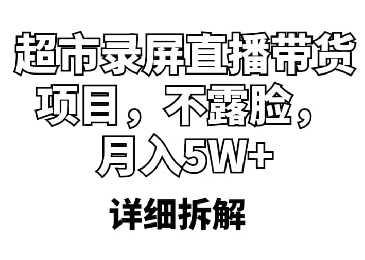 超市录屏直播带货项目，不露脸，月入5W+（详细拆解）-三石资源库
