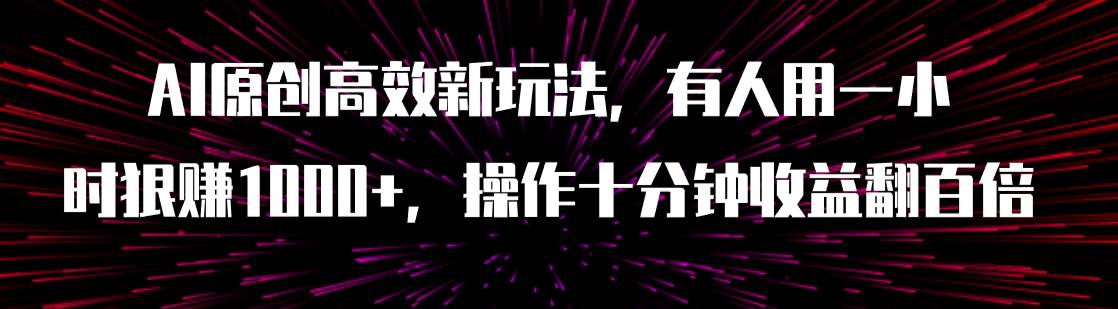 （7700期）AI原创高效新玩法，有人用一小时狠赚1000+操作十分钟收益翻百倍（附软件）-三石资源库