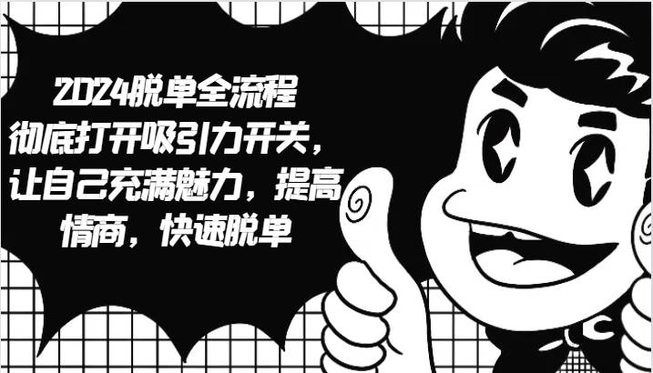 2024脱单全流程 彻底打开吸引力开关，让自己充满魅力，提高情商，快速脱单-三石资源库