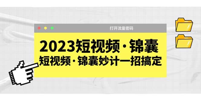 2023短视频·锦囊，短视频·锦囊妙计一招搞定，打开流量密码-三石资源库