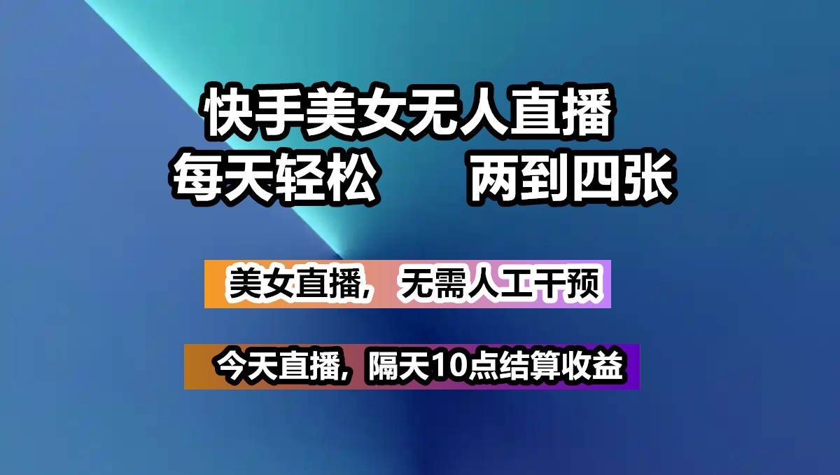 快手美女无人直播, 每天最少一到三张,全程托管无需人工干涉-三石淘金网
