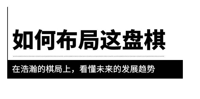 某公众号付费文章《如何布局这盘棋》在浩瀚的棋局上，看懂未来的发展趋势-三石资源库