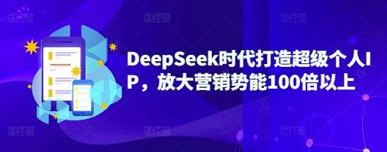 DeepSeek时代打造超级个人IP，放大营销势能100倍以上-三石资源库