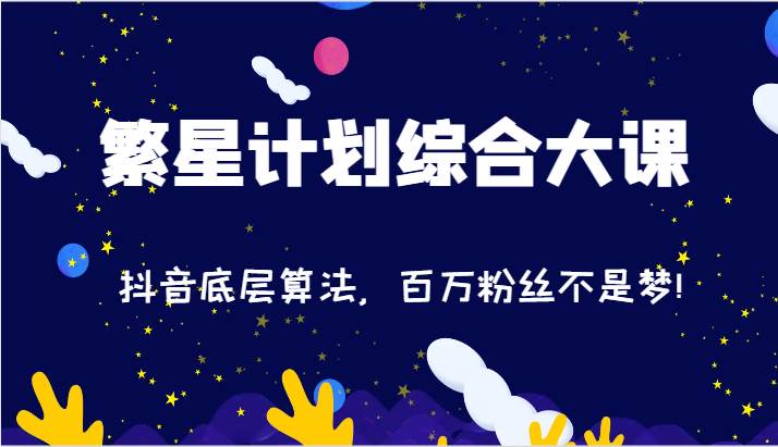 2024繁星计划综合大课：抖音底层算法，百万粉丝不是梦!（77节）-三石资源库