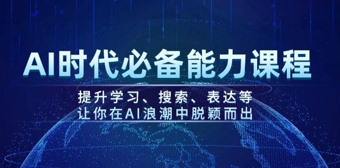 （14152期）AI时代必备能力课程，提升学习、搜索、表达等，让你在AI浪潮中脱颖而出-三石资源库