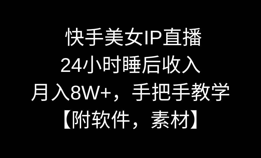 （8967期）快手美女IP直播，24小时睡后收入，月入8W+，手把手教学【附软件，素材】-三石资源库