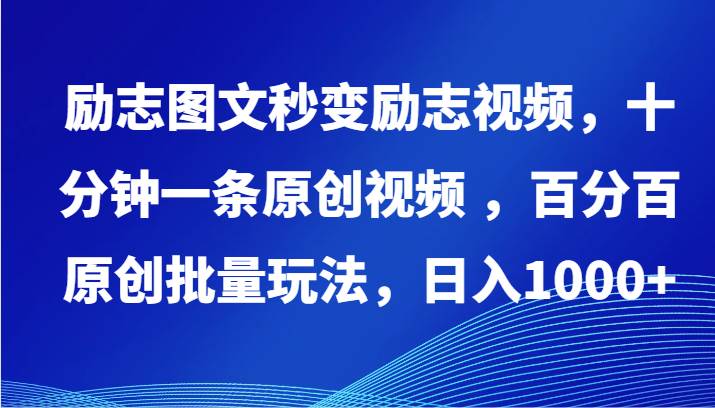 励志图文秒变励志视频，十分钟一条原创视频 ，百分百原创批量玩法，日入1000+-三石淘金网