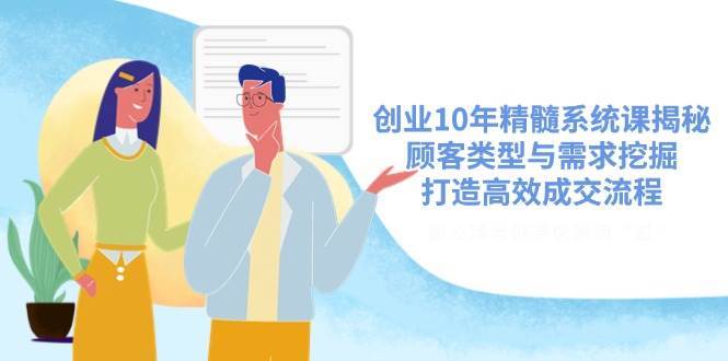 创业10年精髓系统课揭秘，顾客类型与需求挖掘，打造高效成交流程-三石资源库