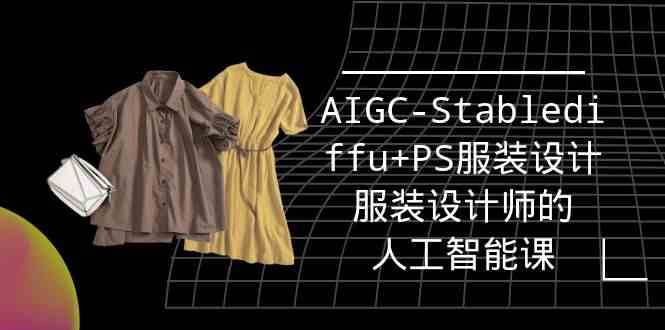 实战培训班：AIGC-Stablediffu+PS服装设计-服装设计师的人工智能课（16节）-三石淘金网